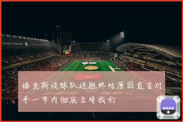 福克斯谈球队连胜终结原因直言对手一节内彻底击垮我们