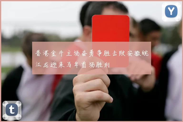 香港金牛主场奋勇争胜击败安徽皖江龙迎来马年首场胜利