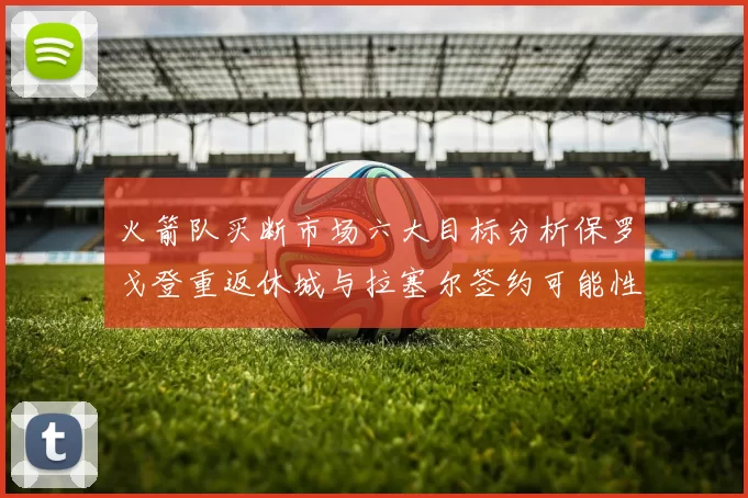 火箭队买断市场六大目标分析保罗戈登重返休城与拉塞尔签约可能性
