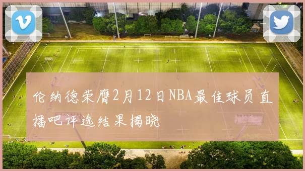 伦纳德荣膺2月12日NBA最佳球员直播吧评选结果揭晓
