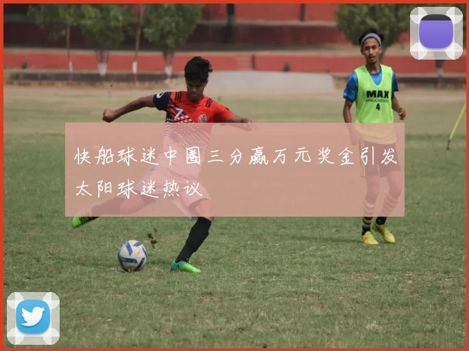 快船球迷中圈三分赢万元奖金引发太阳球迷热议